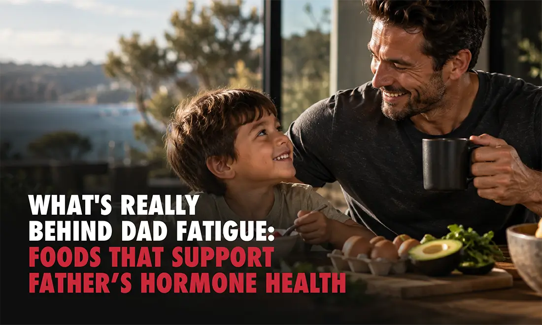 What's Really Behind Dad Fatigue: Foods That Support Father’s Hormone Health